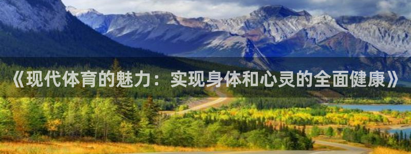 ug环球官网：《现代体育的魅力：实现身体和心灵的全面健康》