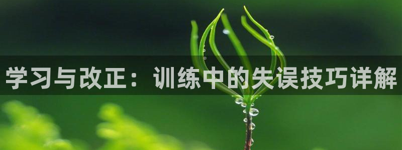 ug环球官网：学习与改正：训练中的失误技巧详解